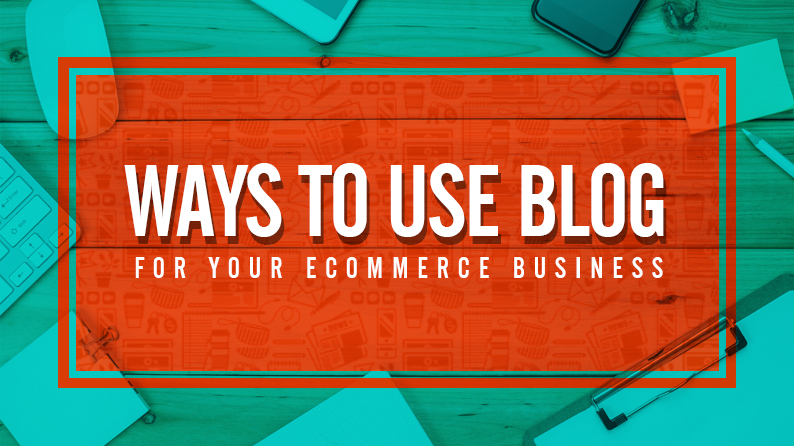 Ways to use blog for your ecommerce business